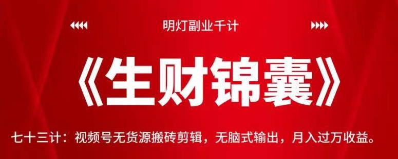 明灯副业千计—《生财锦囊》七十三计：视频号无货源搬砖剪辑，无脑式输出，月入过万收益-秀人资源网