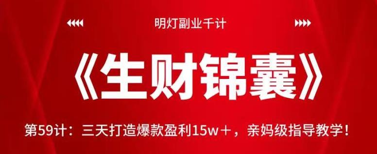 明灯副业千计—《生财锦囊》第59计：三天打造爆款盈利15w＋，亲妈级指导教学-秀人资源网