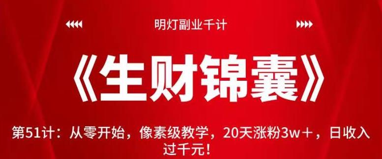 明灯副业千计—《生财锦囊》第51计：从零开始，像素级教学，20天涨粉3w＋，日收入过千元-整合资源网