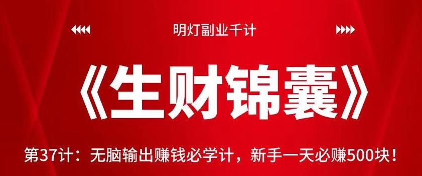 明灯副业千计—《生财锦囊》第37计：无脑输出赚钱必学计，新手一天必赚500块-秀人资源网