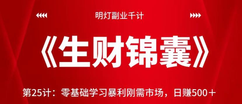 明灯副业千计—《生财锦囊》第25计，零基础学习暴利刚需市场，日赚500＋-秀人资源网