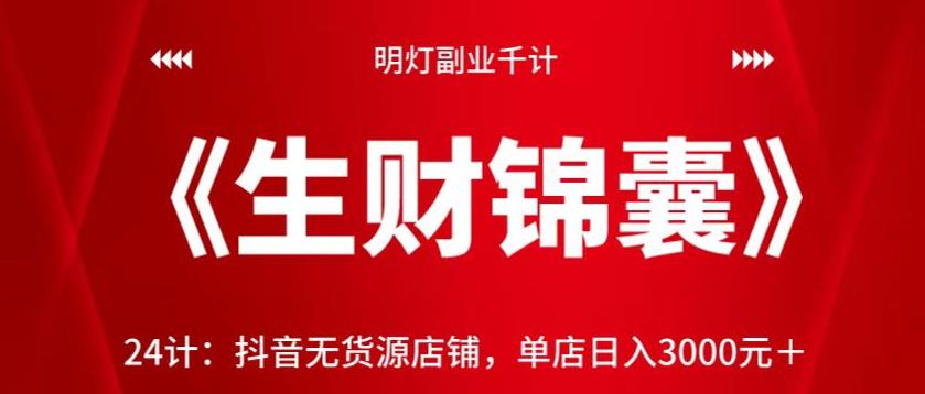 明灯副业千计—《生财锦囊》24计：抖音无货源店铺，单店日入3000元＋-秀人资源网