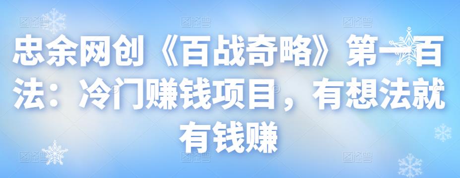 忠余网创《百战奇略》第一百法：冷门赚钱项目，有想法就有钱赚-秀人资源网