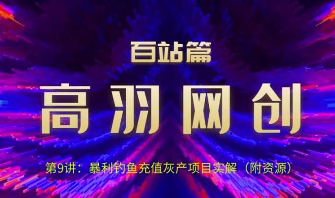 高羽网创百站篇第9讲：钓鱼充值挥产项目实解（附资源）-秀人资源网