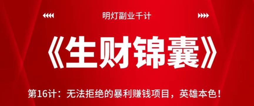 明灯副业千计—《生财锦囊》第16计：无法拒绝的暴利赚钱项目，英雄本色！-秀人资源网