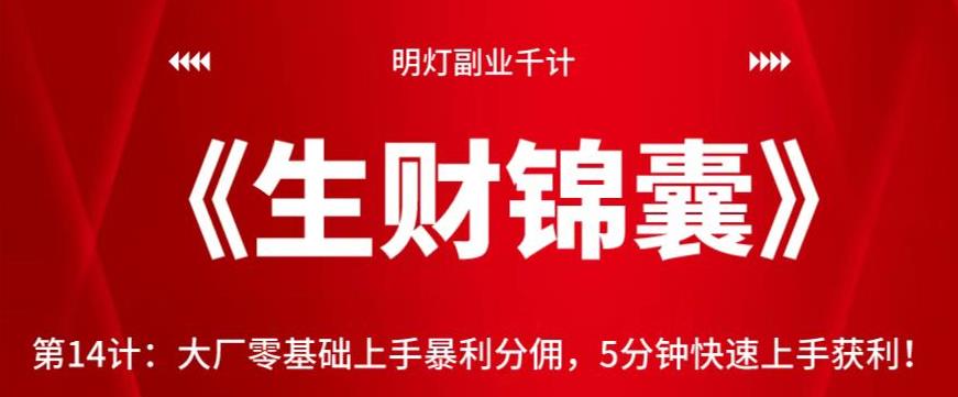 明灯副业千计—《生财锦囊》第14计：大厂零基础上手暴利分佣，5分钟快速上手获利-秀人资源网