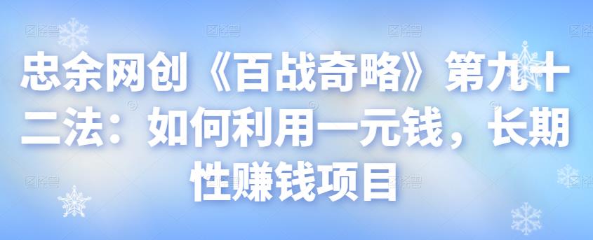 忠余网创《百战奇略》第九十二法：如何利用一元钱，长期性赚钱项目-秀人资源网