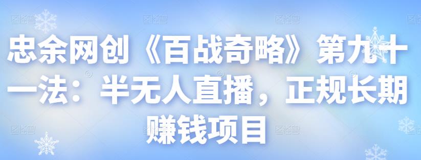 忠余网创《百战奇略》第九十一法：半无人直播，正规长期赚钱项目-整合资源网