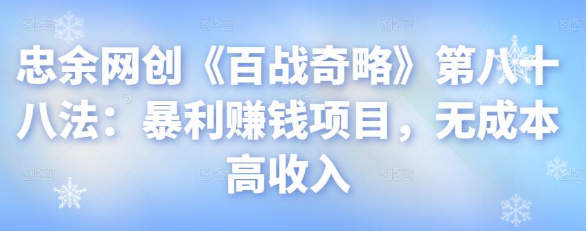 忠余网创《百战奇略》第八十八法：暴利赚钱项目，无成本高收入-秀人资源网
