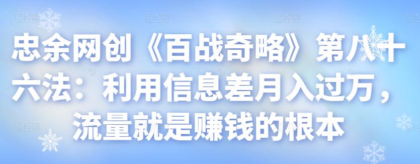 忠余网创《百战奇略》第八十六法：利用信息差月入过万，流量就是赚钱的根本-秀人资源网