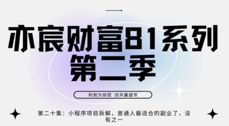 亦宸财富81系列第2季第20集：小程序项目拆解，普通人最适合的副业了，没有之一-秀人资源网