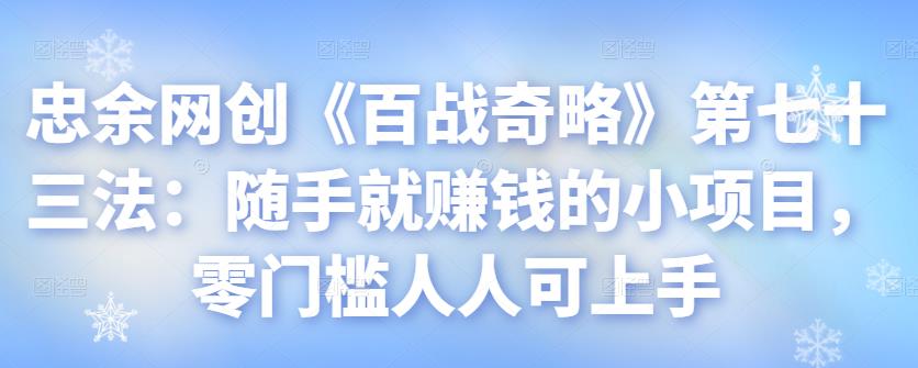 忠余网创《百战奇略》第七十三法：随手就赚钱的小项目，零门槛人人可上手-秀人资源网