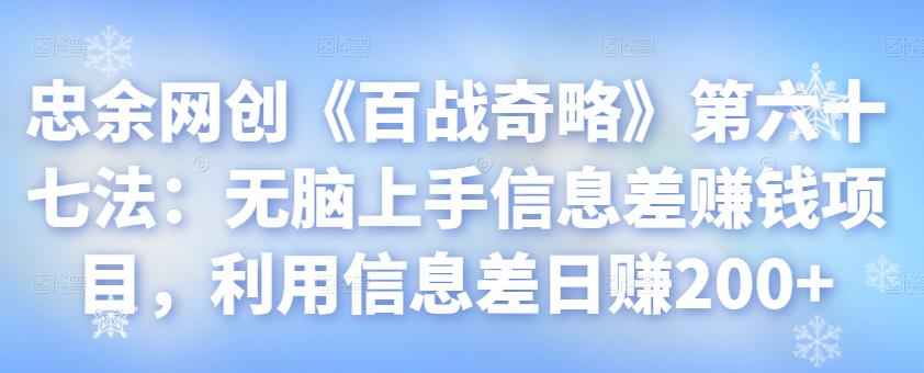 忠余网创《百战奇略》第六十七法：无脑上手信息差赚钱项目，利用信息差日赚200+-秀人资源网