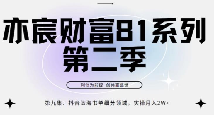 亦宸财富81系列第2季第9集：抖音蓝海书单领域，实操月入2w+-秀人资源网