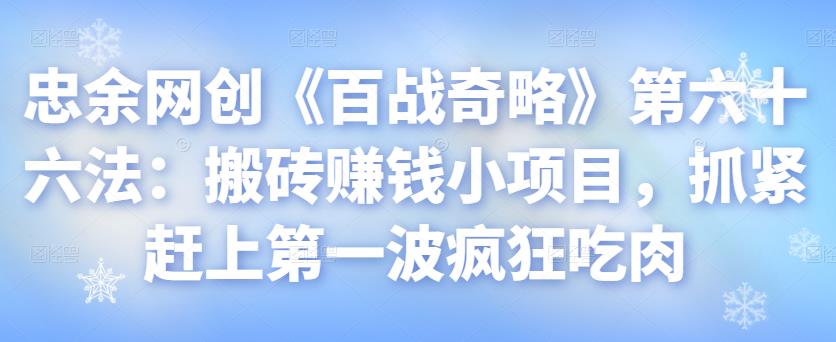 忠余网创《百战奇略》第六十六法：搬砖赚钱小项目，抓紧赶上第一波疯狂吃肉-秀人资源网