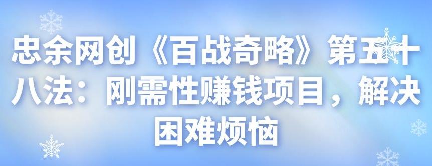 忠余网创《百战奇略》第五十八法：刚需性赚钱项目，解决困难烦恼-秀人资源网
