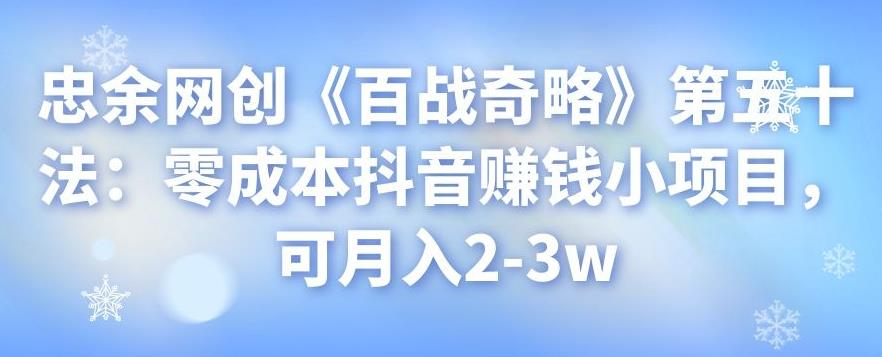 忠余网创《百战奇略》第五十法：零成本抖音赚钱小项目，可月入2-3w-秀人资源网