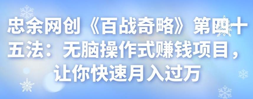忠余网创《百战奇略》第四十五法：无脑操作式赚钱项目，让你快速月入过万-整合资源网