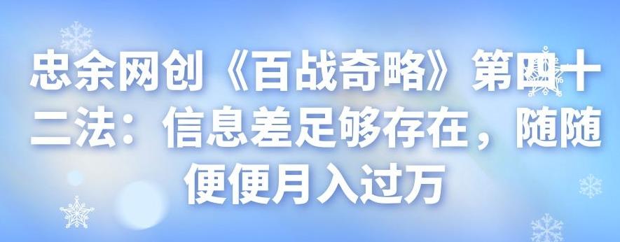 忠余网创《百战奇略》第四十二法：信息差足够存在，随随便便月入过万-秀人资源网