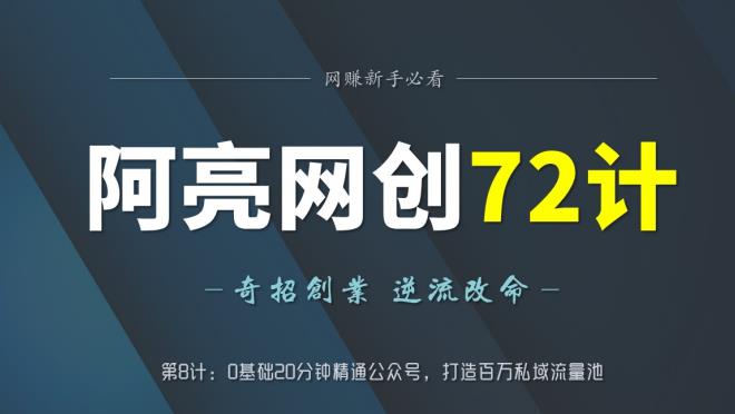 阿亮网创72计第8计：0基础20分钟精通公众号，打造百万私域流量池-秀人资源网