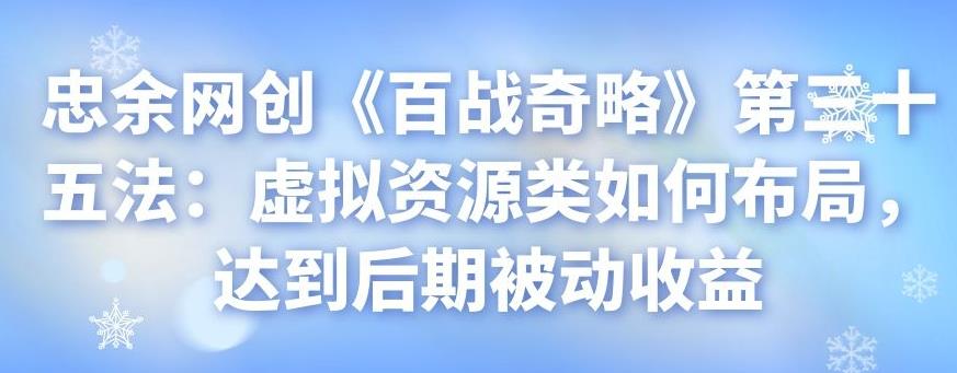 忠余网创《百战奇略》第三十五法：虚拟资源类如何布局，达到后期被动收益-整合资源网