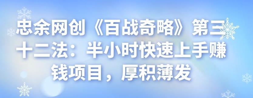 忠余网创《百战奇略》第三十二法：半小时快速上手赚钱项目，厚积薄发-秀人资源网