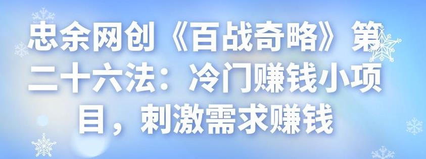 忠余网创《百战奇略》第二十六法：冷门赚钱小项目，刺激需求赚钱-秀人资源网