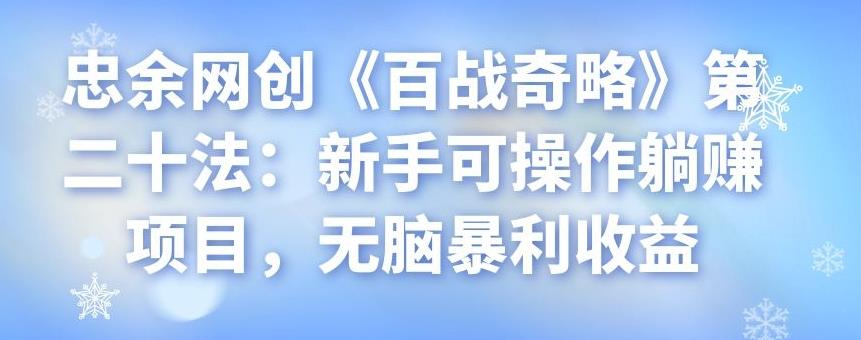 忠余网创《百战奇略》第二十法：新手可操作躺赚项目，无脑暴利收益-秀人资源网