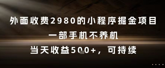 外面收费2980的小程序掘金项目，一部手机不养机，当天收益5张+，可持续【揭秘】-秀人资源网