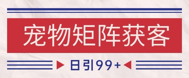 小红书某音宠物赛道引流获客 自热矩阵日引200+【揭秘】-整合资源网
