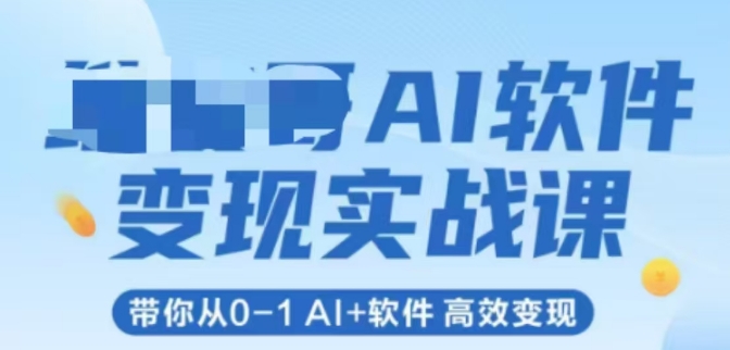 AI软件变现实战课，带你从0-1 Al+软件 高效变现-秀人资源网