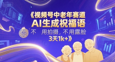 视频号中老年赛道，AI生成祝福语，不用拍摄，不用露脸，3天1k+-秀人资源网