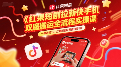 红果短剧拉新快手手机双魔法搬运全流程实操课，一单最高12，红果短剧拉新重磅回归-秀人资源网
