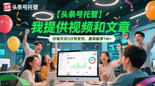 【头条号托管 】我提供视频和文章，你每天花5分钟发布，最高躺挣1W+【揭秘】-秀人资源网