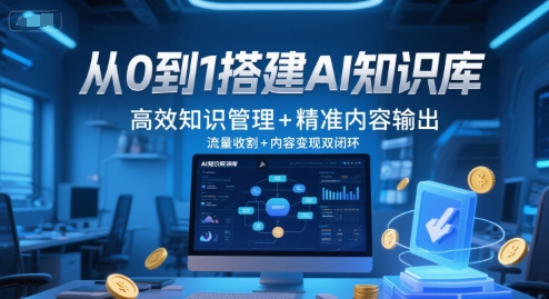 从0到1搭建AI知识库，高效知识管理+精准内容输出，流量收割+内容变现双闭环-秀人资源网