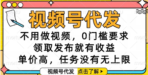 视频号代发，不用做视频，0门槛要求，领取发布就有收益，单价高，任务没有无上限【揭秘】-秀人资源网