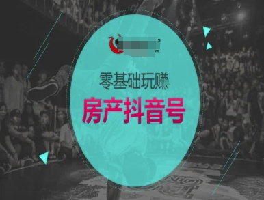 零基础玩转房产抖音号-抖音卖房教程-秀人资源网