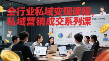 全行业私域变现课程，私域营销成交系列课-秀人资源网