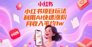 小红书项目玩法，利用AI快速涨粉，月收入平均1w+-秀人资源网