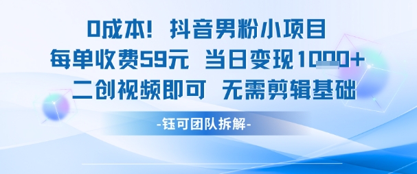 0成本，抖音男粉小项目 每单收费59元当日变现1k+ 二创视频即可无需剪辑基础-秀人资源网
