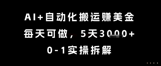AI+自动化搬运挣美金，每天可做，5天3k+，0-1实操拆解【揭秘】-秀人资源网