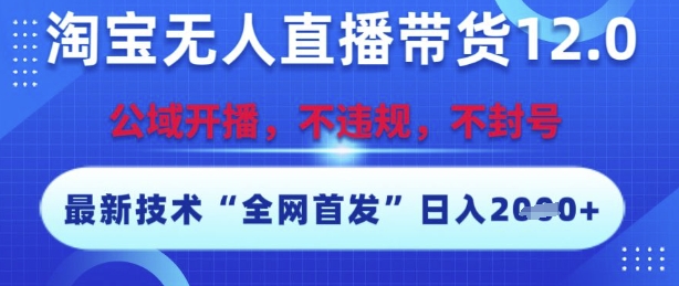 淘宝无人直播带货12.0，最新技术，不封号，不违规，操作简单，开播爆单，日入多张【揭秘】-整合资源网