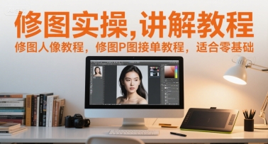 修图实操讲解教程，修图人像教程，修图P图接单教程，适合零基础-秀人资源网