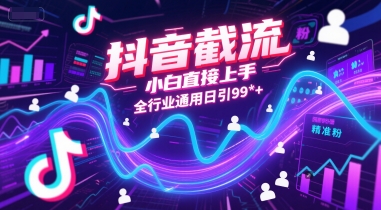 抖音截流，小白直接上手，全行业通用日引99+精准粉【揭秘】-整合资源网