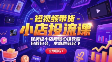 短视频带货-小店投流课，保姆级小店随心推教程，包教包会，生意即刻起飞-秀人资源网