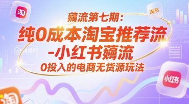 薅流第七期：纯0成本淘宝推荐流-小红书薅流最新版目，0投入的电商无货源玩法（附赠往期）-秀人资源网