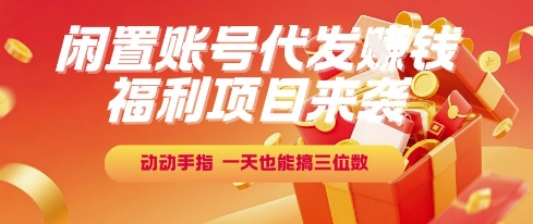 福利项目来袭，闲置账号代发挣钱，动动手指，一天也能搞三位数【揭秘】-秀人资源网