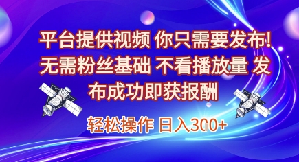 平台提供视频，你只需要发布， 无需粉丝基础，不看播放量，发布成功即获报酬，日入3张【揭秘】-秀人资源网
