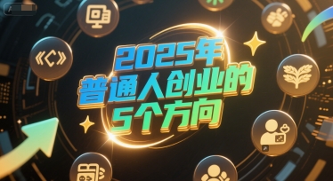 付费文章：2025年普通人创业的5个方向-整合资源网