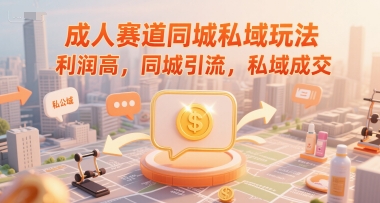 成人赛道同城私域玩法，利润高，同城引流，私域成交-秀人资源网